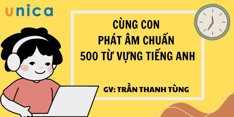 Cùng Con Phát Âm Chuẩn 500 Từ Vựng Tiếng Anh